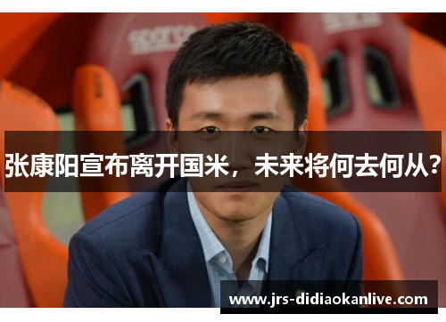 张康阳宣布离开国米，未来将何去何从？