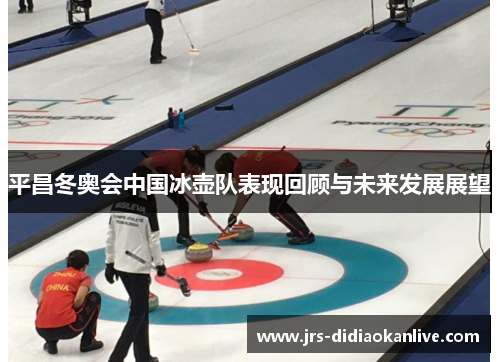 平昌冬奥会中国冰壶队表现回顾与未来发展展望